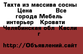 Тахта из массива сосны › Цена ­ 4 600 - Все города Мебель, интерьер » Кровати   . Челябинская обл.,Касли г.